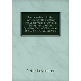 Книга Tracts Written in the Controversy Respecting the Legitimacy of Amicia, Daughter of Hugh Cyveliok, Earl of Chester, A.D. 1673-1679. Volume 80
Книга Tracts Written in the Controversy Respecting the Legitimacy of Amicia, Daughter of Hugh Cyveliok, Earl of Chester, A.D. 1673-1679. Volume 80