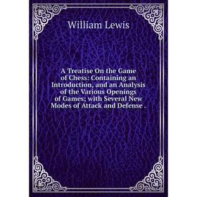Книга A Treatise On the Game of Chess: Containing an Introduction, and an Analysis of the Various Openings of Games; with Several New Modes of Attack
Книга A Treatise On the Game of Chess: Containing an Introduction, and an Analysis of the Various Openings of Games; with Several New Modes of Attack