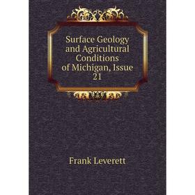 Книга Surface Geology and Agricultural Conditions of Michigan, Issue 21. Frank Leverett
Книга Surface Geology and Agricultural Conditions of Michigan, Issue 21. Frank Leverett