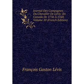 Книга Journal Des Campagnes Du Chevalier De Lévis: En Canada De 1756 À 1760, Volume 10
Книга Journal Des Campagnes Du Chevalier De Lévis: En Canada De 1756 À 1760, Volume 10