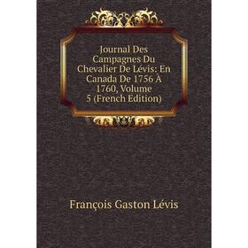 Книга Journal Des Campagnes Du Chevalier De Lévis: En Canada De 1756 À 1760, Volume 5
Книга Journal Des Campagnes Du Chevalier De Lévis: En Canada De 1756 À 1760, Volume 5
