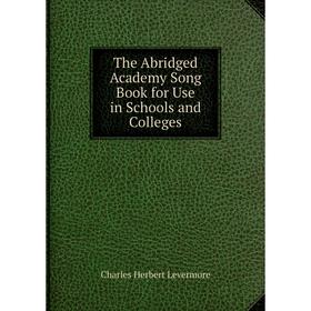 Книга The Abridged Academy Song Book for Use in Schools and Colleges. Charles Herbert Levermore
Книга The Abridged Academy Song Book for Use in Schools and Colleges. Charles Herbert Levermore