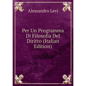 Книга Per Un Programma Di Filosofia Del Diritto (Italian Edition). Alessandro Levi
Книга Per Un Programma Di Filosofia Del Diritto (Italian Edition). Alessandro Levi