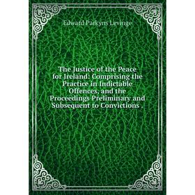 Книга The Justice of the Peace for Ireland: Comprising the Practice in Indictable Offences, and the Proceedings Preliminary and Subsequent to Convicti
Книга The Justice of the Peace for Ireland: Comprising the Practice in Indictable Offences, and the Proceedings Preliminary and Subsequent to Convicti