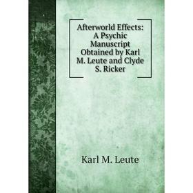 Книга Afterworld Effects: A Psychic Manuscript Obtained by Karl M. Leute and Clyde S. Ricker. Karl M. Leute
Книга Afterworld Effects: A Psychic Manuscript Obtained by Karl M. Leute and Clyde S. Ricker. Karl M. Leute