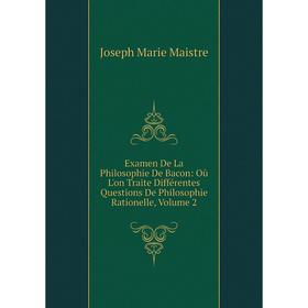 Книга Examen De La Philosophie De Bacon: Où L'on Traite Différentes Questions De Philosophie Rationelle. Volume 2. Joseph Marie Maistre
Книга Examen De La Philosophie De Bacon: Où L'on Traite Différentes Questions De Philosophie Rationelle. Volume 2. Joseph Marie Maistre