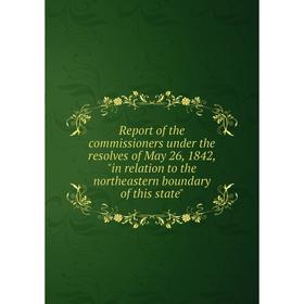 Книга Report of the commissioners under the resolves of May 26, 1842, in relation to the northeastern boundary of this state
Книга Report of the commissioners under the resolves of May 26, 1842, in relation to the northeastern boundary of this state