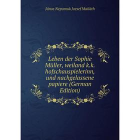 Книга Leben der Sophie Müller, weiland kk hofschauspielerinn, und nachgelassene papiere
Книга Leben der Sophie Müller, weiland kk hofschauspielerinn, und nachgelassene papiere