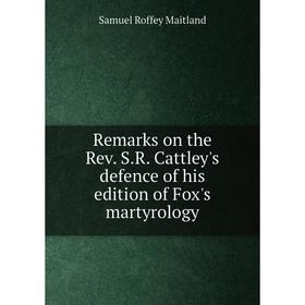 Книга Remarks on the Rev. S.R. Cattley's defence of his edition of Fox's martyrology. Samuel Roffey Maitland
Книга Remarks on the Rev. S.R. Cattley's defence of his edition of Fox's martyrology. Samuel Roffey Maitland
