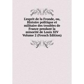 Книга L'esprit de la Fronde, ou, Histoire politique et militaire des troubles de France pendant la minorité de Louis XIV Volume 2
Книга L'esprit de la Fronde, ou, Histoire politique et militaire des troubles de France pendant la minorité de Louis XIV Volume 2