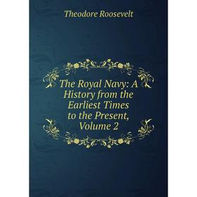 Книга The Royal Navy: A History from the Earliest Times to the Present. Volume 2. Theodore Roosevelt
Книга The Royal Navy: A History from the Earliest Times to the Present. Volume 2. Theodore Roosevelt
