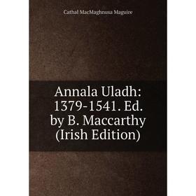 Книга Annala Uladh: 1379-1541. Ed. by B. Maccarthy (Irish Edition). Cathal MacMaghnusa Maguire
Книга Annala Uladh: 1379-1541. Ed. by B. Maccarthy (Irish Edition). Cathal MacMaghnusa Maguire