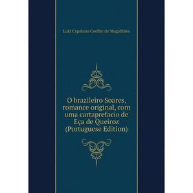 Книга O brazileiro Soares, Romance original, com uma cartaprefacio de Eça de Queiroz (Portuguese Edition)
Книга O brazileiro Soares, Romance original, com uma cartaprefacio de Eça de Queiroz (Portuguese Edition)