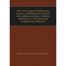 Книга The new system of educating horses, including instructions on feeding, watering, stabling, shoeing, etc. with practical treatment for diseases
Книга The new system of educating horses, including instructions on feeding, watering, stabling, shoeing, etc. with practical treatment for diseases