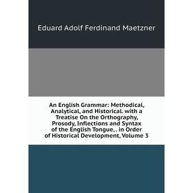 Книга An English Grammar: Methodical, Analytical, and Historical. with a Treatise On the Orthography, Prosody. Volume 3. Eduard Adolf Ferdinand Maetzn
Книга An English Grammar: Methodical, Analytical, and Historical. with a Treatise On the Orthography, Prosody. Volume 3. Eduard Adolf Ferdinand Maetzn