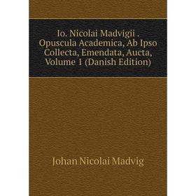 Книга Io. Nicolai Madvigii. Opuscula Academica, Ab Ipso Collecta, Emendata, Aucta. Volume 1 (Danish Edition). Johan Nicolai Madvig
Книга Io. Nicolai Madvigii. Opuscula Academica, Ab Ipso Collecta, Emendata, Aucta. Volume 1 (Danish Edition). Johan Nicolai Madvig