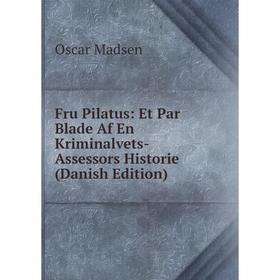 Книга Fru Pilatus: Et Par Blade Af En Kriminalvets-Assessors Historie (Danish Edition). Oscar Madsen
Книга Fru Pilatus: Et Par Blade Af En Kriminalvets-Assessors Historie (Danish Edition). Oscar Madsen