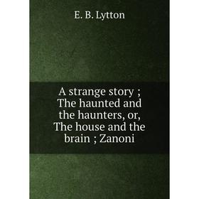 Книга A strange story; The haunted and the haunters, or, The house and the brain; Zanoni. E. B. Lytton
Книга A strange story; The haunted and the haunters, or, The house and the brain; Zanoni. E. B. Lytton
