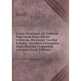Книга Lysiae Orationes Ad Codicem Palatinum Nunc Denuo Collatum, Recensuit Carolus Scheibe: Accedunt Orationum Deperditarum Fragmenta
Книга Lysiae Orationes Ad Codicem Palatinum Nunc Denuo Collatum, Recensuit Carolus Scheibe: Accedunt Orationum Deperditarum Fragmenta