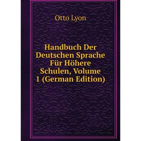 Книга Handbuch Der Deutschen Sprache Für Höhere Schulen. Volume 1 (German Edition). Otto Lyon
Книга Handbuch Der Deutschen Sprache Für Höhere Schulen. Volume 1 (German Edition). Otto Lyon
