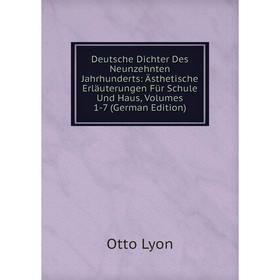 Книга Deutsche Dichter Des Neunzehnten Jahrhunderts: Ästhetische Erläuterungen Für Schule Und Haus, Volumes 1-7 (German Edition). Otto Lyon
Книга Deutsche Dichter Des Neunzehnten Jahrhunderts: Ästhetische Erläuterungen Für Schule Und Haus, Volumes 1-7 (German Edition). Otto Lyon