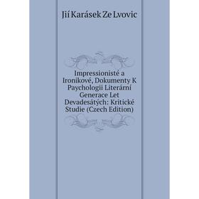 Книга Impressionisté a Ironikové, Dokumenty K Paychologii Literární Generace Let Devadesátých: Kritické Studie (Czech Edition). Jií Karásek Ze Lvovic
Книга Impressionisté a Ironikové, Dokumenty K Paychologii Literární Generace Let Devadesátých: Kritické Studie (Czech Edition). Jií Karásek Ze Lvovic