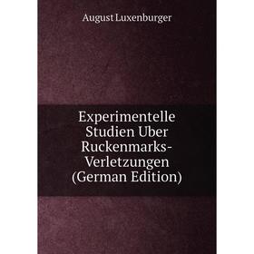 Книга Experimentelle Studien Uber Ruckenmarks-Verletzungen (German Edition). August Luxenburger
Книга Experimentelle Studien Uber Ruckenmarks-Verletzungen (German Edition). August Luxenburger
