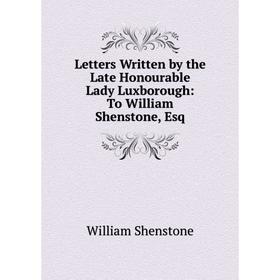 Книга Letters Written by the Late Honourable Lady Luxborough: To William Shenstone, Esq
Книга Letters Written by the Late Honourable Lady Luxborough: To William Shenstone, Esq