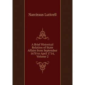 Книга A Brief Historical Relation of State Affairs from September 1678 to April 1714. Volume 2. Narcissus Luttrell
Книга A Brief Historical Relation of State Affairs from September 1678 to April 1714. Volume 2. Narcissus Luttrell