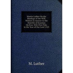 Книга Martin Luther On the Bondage of the Will: Written in Answer to the Diatribe of Erasmus On Free-Will First Pub in the Year of Our Lord 1525
Книга Martin Luther On the Bondage of the Will: Written in Answer to the Diatribe of Erasmus On Free-Will First Pub in the Year of Our Lord 1525
