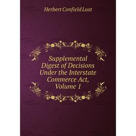 Книга Supplemental Digest of Decisions Under the Interstate Commerce Act. Volume 1. Herbert Confield Lust
Книга Supplemental Digest of Decisions Under the Interstate Commerce Act. Volume 1. Herbert Confield Lust