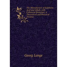 Книга The Manufacture of Sulphuric Acid and Alkali, with Collateral Branches: A Theoretical and Practical Treatise. Georg Lunge
Книга The Manufacture of Sulphuric Acid and Alkali, with Collateral Branches: A Theoretical and Practical Treatise. Georg Lunge