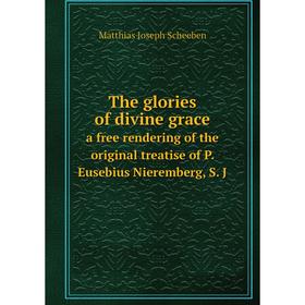 Книга The glories of divine grace. a free rendering of the original treatise of P. Eusebius Nieremberg, S. J. M.J. Scheeben
Книга The glories of divine grace. a free rendering of the original treatise of P. Eusebius Nieremberg, S. J. M.J. Scheeben