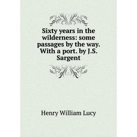 Книга Sixty years in the wilderness: some passages by the way. With a port. by J.S. Sargent. Henry William Lucy
Книга Sixty years in the wilderness: some passages by the way. With a port. by J.S. Sargent. Henry William Lucy