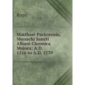 Книга Matthaei Parisiensis, Monachi Sancti Albani Chronica Majora: AD 1216 to AD 1239
Книга Matthaei Parisiensis, Monachi Sancti Albani Chronica Majora: AD 1216 to AD 1239