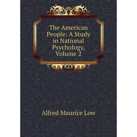 Книга The American People: A Study in National Psychology. Volume 2. Alfred Maurice Low
Книга The American People: A Study in National Psychology. Volume 2. Alfred Maurice Low