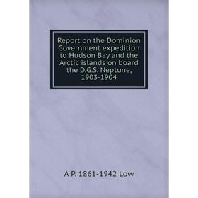 Книга Report on the Dominion Government expedition to Hudson Bay and the Arctic islands on board the D.G.S. Neptune, 1903-1904. A P. 1861-1942 Low
Книга Report on the Dominion Government expedition to Hudson Bay and the Arctic islands on board the D.G.S. Neptune, 1903-1904. A P. 1861-1942 Low