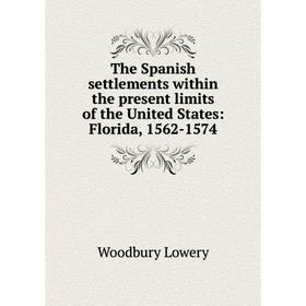 Книга The Spanish settlements within the present limits of the United States: Florida, 1562-1574. Woodbury Lowery
Книга The Spanish settlements within the present limits of the United States: Florida, 1562-1574. Woodbury Lowery