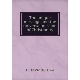Книга The unique message and the universal mission of Christianity. J F. 1859-1928 Love
Книга The unique message and the universal mission of Christianity. J F. 1859-1928 Love