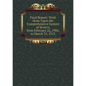 Книга Final Report: Work Done Upon the Comprehensive System of Sewers, from February 26, 1906, to March 31, 1913
Книга Final Report: Work Done Upon the Comprehensive System of Sewers, from February 26, 1906, to March 31, 1913