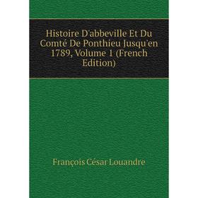 Книга Histoire D'abbeville Et Du Comté De Ponthieu Jusqu'en 1789. Volume 1 (French Edition). François César Louandre
Книга Histoire D'abbeville Et Du Comté De Ponthieu Jusqu'en 1789. Volume 1 (French Edition). François César Louandre
