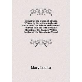 Книга Memoir of the Queen of Etruria, Written by Herself an Authentic Narrative of the Seizure and Removal of Pope Puis Vii, with Genuine Memoirs of H
Книга Memoir of the Queen of Etruria, Written by Herself an Authentic Narrative of the Seizure and Removal of Pope Puis Vii, with Genuine Memoirs of H