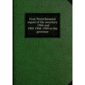 Книга First-Third Biennial report of the secretary. 1904 and 1905 1908-1909 to the governor
Книга First-Third Biennial report of the secretary. 1904 and 1905 1908-1909 to the governor