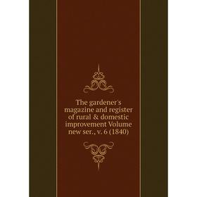 Книга The gardener's magazine and register of rural & domestic improvement. Volume new ser., v. 6 (1840)
Книга The gardener's magazine and register of rural & domestic improvement. Volume new ser., v. 6 (1840)