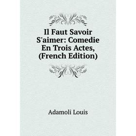 Книга Il Faut Savoir S'aimer: Comedie En Trois Actes, (French Edition). Adamoli Louis
Книга Il Faut Savoir S'aimer: Comedie En Trois Actes, (French Edition). Adamoli Louis