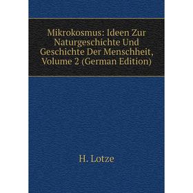 Книга Mikrokosmus: Ideen Zur NaturGeschichte Und Geschichte Der Menschheit, Volume 2
Книга Mikrokosmus: Ideen Zur NaturGeschichte Und Geschichte Der Menschheit, Volume 2