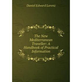 Книга The New Mediterranean Traveller: A Handbook of Practical Information. Daniel Edward Lorenz
Книга The New Mediterranean Traveller: A Handbook of Practical Information. Daniel Edward Lorenz