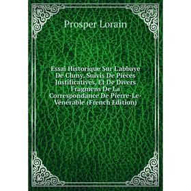 Книга Essai Historique Sur L'abbaye De Cluny, Suivis De Pièces Justificatives, Et De Divers Fragmens De La Correspondance De Pierre-Le-Vénérable
Книга Essai Historique Sur L'abbaye De Cluny, Suivis De Pièces Justificatives, Et De Divers Fragmens De La Correspondance De Pierre-Le-Vénérable