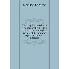 Книга The sceptic's creed: can it be reasonably held is it worth the holding: a review of the popular aspects of modern unbelief. Nevison Loraine
Книга The sceptic's creed: can it be reasonably held is it worth the holding: a review of the popular aspects of modern unbelief. Nevison Loraine