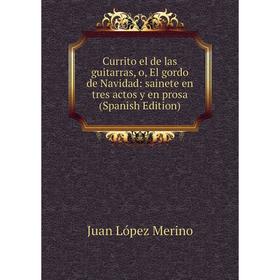 Книга Currito el de las guitarras, o, El gordo de Navidad: sainete en tres actos y en prosa (Spanish Edition). Juan López Merino
Книга Currito el de las guitarras, o, El gordo de Navidad: sainete en tres actos y en prosa (Spanish Edition). Juan López Merino